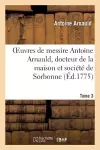 Oeuvres de Messire Antoine Arnauld, Docteur de la Maison Et Société de Sorbonne. Tome 3 cover