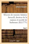 Oeuvres de Messire Antoine Arnauld, Docteur de la Maison Et Société de Sorbonne. Tome 7 cover
