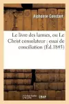 Le Livre Des Larmes, Ou Le Christ Consolateur: Essai de Conciliation Entre l'Église Catholique cover