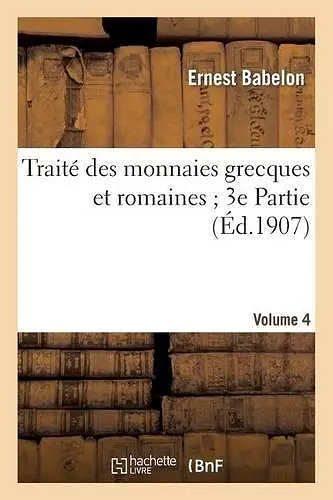 Traité Des Monnaies Grecques Et Romaines 3e Partie. Vol. 4, Planches CCLXXI À CCCLV cover
