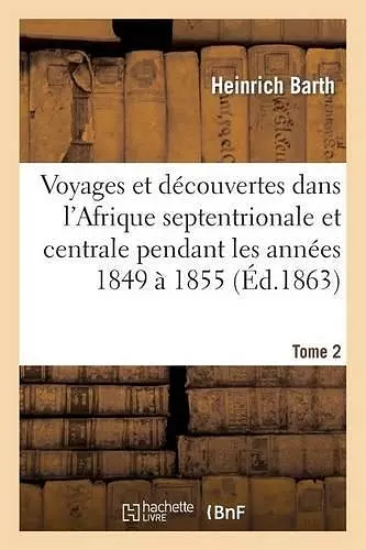 Voyages Et Découvertes Dans l'Afrique Septentrionale Et Centrale. Tome 2 cover