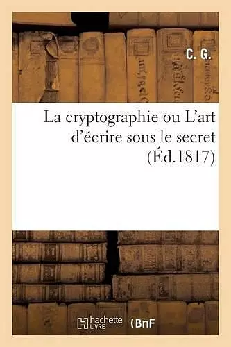 La Cryptographie Ou l'Art d'Écrire Sous Le Secret, MIS À La Portée de Tout Le Monde, Applicable cover