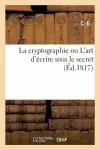 La Cryptographie Ou l'Art d'Écrire Sous Le Secret, MIS À La Portée de Tout Le Monde, Applicable cover