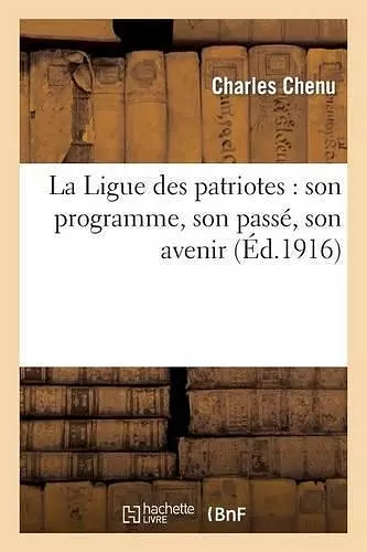 La Ligue Des Patriotes: Son Programme, Son Passé, Son Avenir cover