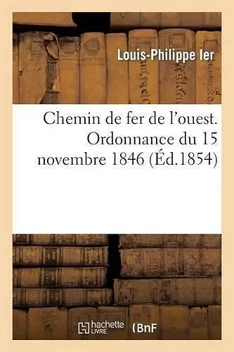 Chemin de Fer de l'Ouest. Ordonnance Du 15 Novembre 1846 Portant Règlement d'Administration cover