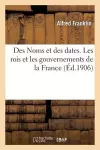 Des Noms Et Des Dates. Les Rois Et Les Gouvernements de la France, de Hugue Capet À l'Année 1906 cover