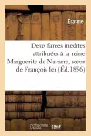 Deux Farces Inédites Attribuées À La Reine Marguerite de Navarre, Soeur de François Ier cover