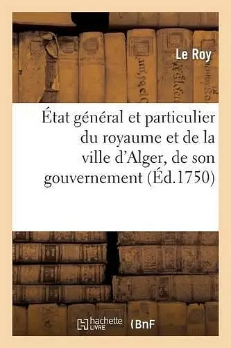 État Général Et Particulier Du Royaume Et de la Ville d'Alger, de Son Gouvernement cover