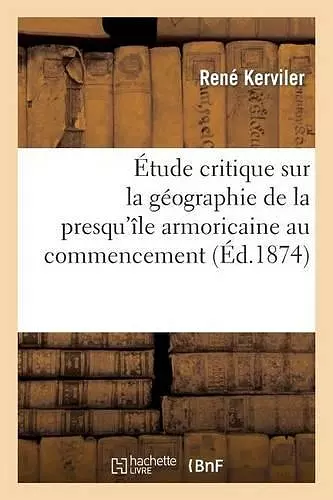 Étude Critique Sur La Géographie de la Presqu'île Armoricaine Au Commencement cover