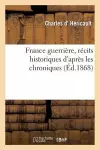 France Guerrière, Récits Historiques d'Après Les Chroniques (Éd.1868) cover