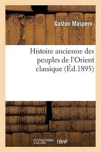 Histoire Ancienne Des Peuples de l'Orient Classique cover