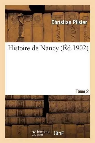 Histoire de Nancy. Tome 2 cover