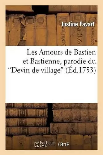 Les Amours de Bastien Et Bastienne, Parodie Du Devin de Village de J.-J. Rousseau. Représentée cover