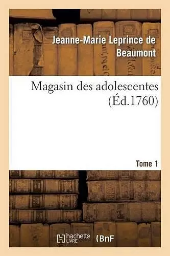 Magasin Des Adolescentes, Ou Dialogues Entre Une Sage Gouvernante. Tome 1 cover