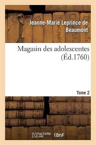 Magasin Des Adolescentes, Ou Dialogues Entre Une Sage Gouvernante. Tome 2 cover