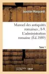 Manuel Des Antiquités Romaines 8-9. l'Administration Romaine. Tome 1 cover