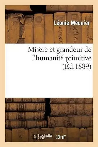 Misère Et Grandeur de l'Humanité Primitive cover