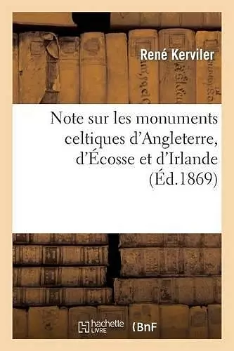 Note Sur Les Monuments Celtiques d'Angleterre, d'Écosse Et d'Irlande Et Sur Les Collections cover