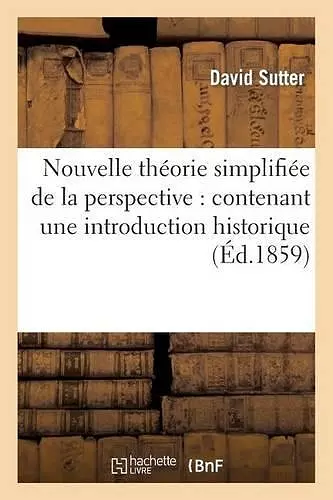 Nouvelle Théorie Simplifiée de la Perspective: Contenant Une Introduction Historique cover