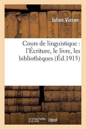 Cours de Linguistique: l'Écriture, Le Livre, Les Bibliothèques cover