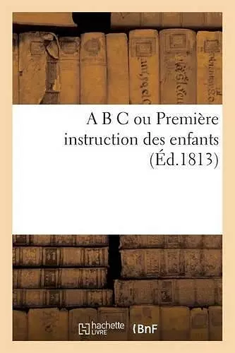 A B C Ou Première Instruction Des Enfans cover