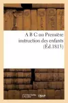 A B C Ou Première Instruction Des Enfans cover