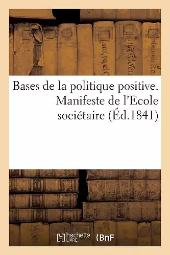 Bases de la Politique Positive. Manifeste de l'Ecole Sociétaire Fondée Par Fourier cover