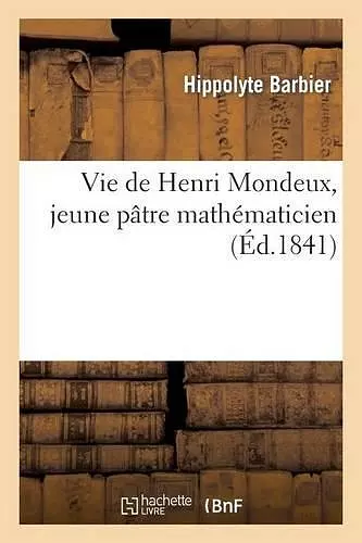 Vie de Henri Mondeux, Jeune Pâtre Mathématicien. on Y a Joint Le Rapport À l'Institut, Par M. Cauchy cover