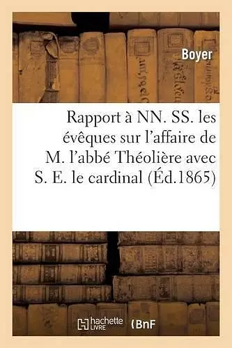 Rapport À Nn. Ss. Les Évêques Sur l'Affaire de M. l'Abbé Théolière Avec S. E. Le Cardinal de Bonald cover