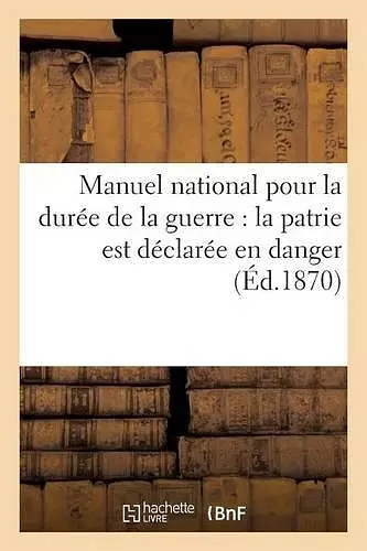 Manuel National Pour La Durée de la Guerre: La Patrie Est Déclarée En Danger cover