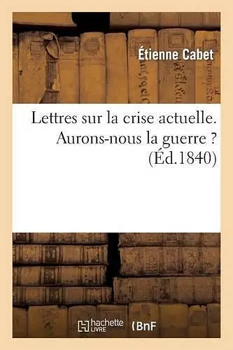 Lettres Sur La Crise Actuelle. Aurons-Nous La Guerre ? cover