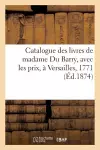 Catalogue Des Livres de Madame Du Barry, Avec Les Prix, À Versailles, 1771 cover