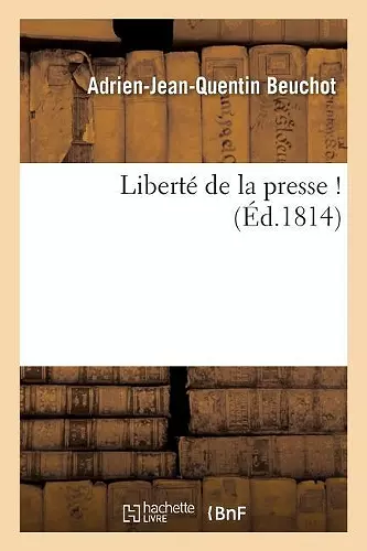 Liberté de la Presse ! (Signé A.-J.-Q. Beuchot. Mai 1814.) cover