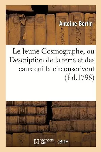 Le Jeune Cosmographe, Ou Description de la Terre Et Des Eaux Qui La Circonscrivent cover