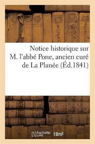 Notice Historique Sur M. l'Abbé Pone, Ancien Curé de la Planée cover