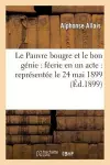 Le Pauvre Bougre Et Le Bon Génie: Féerie En Un Acte: Représentée Pour La 1ère Fois cover