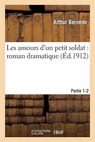 Les Amours d'Un Petit Soldat: Roman Dramatique. Partie 1-2 cover