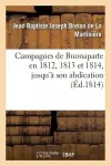 Campagnes de Buonaparte En 1812, 1813 Et 1814, Jusqu'à Son Abdication cover