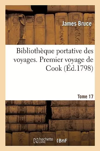 Bibliothèque Portative Des Voyages. Tome 17, Premier Voyage de Cook, Tome 4 cover