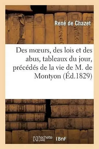 Des Moeurs, Des Lois Et Des Abus, Tableaux Du Jour, Précédés de la Vie de M. de Montyon cover