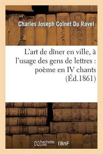 L'Art de Dîner En Ville, À l'Usage Des Gens de Lettres: Poème En IV Chants cover