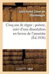 Cinq ANS de Règne: Poëme, Suivi d'Une Dissertation En Faveur de l'Amnistie cover