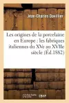 Les Origines de la Porcelaine En Europe: Les Fabriques Italiennes Du Xve Au Xviie Siècle cover