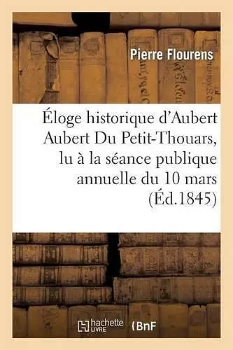 Éloge Historique d'Aubert Aubert Du Petit-Thouars, Lu À La Séance Publique Annuelle Du 10 Mars 1845 cover