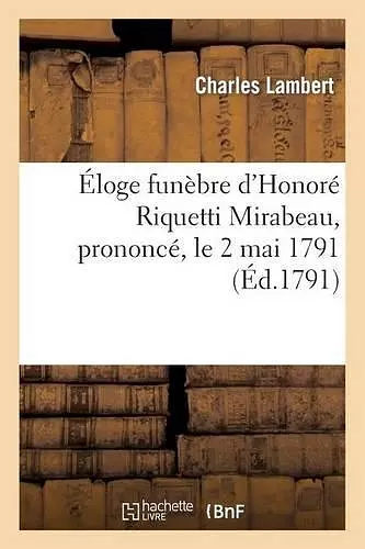 Éloge Funèbre d'Honoré Riquetti Mirabeau, Prononcé, Le 2 Mai 1791, Devant La Société cover