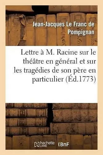 Lettre À M. Racine Sur Le Théâtre En Général Et Sur Les Tragédies de Son Père En Particulier cover