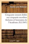 Cinquante Sonnets Dédiés Aux Cinquante Membres Titulaires Et Honoraires de l'Académie cover