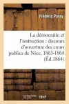 La Démocratie Et l'Instruction: Discours d'Ouverture Des Cours Publics de Nice, 1863-1864 cover