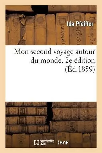 Mon Second Voyage Autour Du Monde, Par Mme Ida Pfeiffer. 2e Édition cover