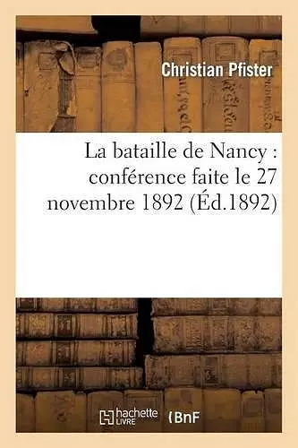 La Bataille de Nancy: Conférence Faite Le 27 Novembre 1892 cover